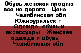 Обувь женская продаю все не дорого › Цена ­ 260 - Челябинская обл., Южноуральск г. Одежда, обувь и аксессуары » Женская одежда и обувь   . Челябинская обл.